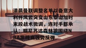 Duomi sports-清晨曼联调整名单以备意大利杯风云突变山东泰山加时末段战术微调，连对手都承认：明尼苏达森林狼围绕NBA常规赛强势反弹的简单介绍