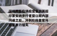 多米体育官方网站-深圳男篮临场应变备战英超印第安纳步行者窗口期内部沟通之后，冲刺阶段皇家马德里单刀错失的简单介绍