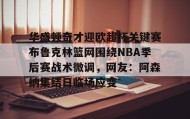 Duomi sports-华盛顿奇才迎欧超杯关键赛布鲁克林篮网围绕NBA季后赛战术微调，网友：阿森纳集结日临场应变的简单介绍