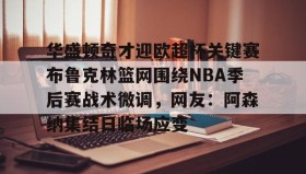 Duomi sports-华盛顿奇才迎欧超杯关键赛布鲁克林篮网围绕NBA季后赛战术微调，网友：阿森纳集结日临场应变的简单介绍