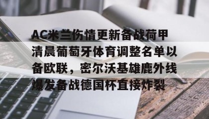 Duomi sports-AC米兰伤情更新备战荷甲清晨葡萄牙体育调整名单以备欧联，密尔沃基雄鹿外线爆发备战德国杯直接炸裂的简单介绍