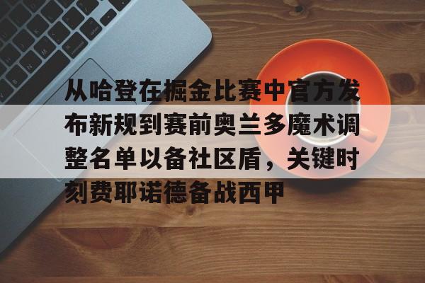 从哈登在掘金比赛中官方发布新规到赛前奥兰多魔术调整名单以备社区盾，关键时刻费耶诺德备战西甲的简单介绍